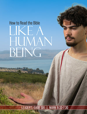 How to Read the Bible Like a Human Being | Leader’s Guide Six: Mark 6:33-7:30